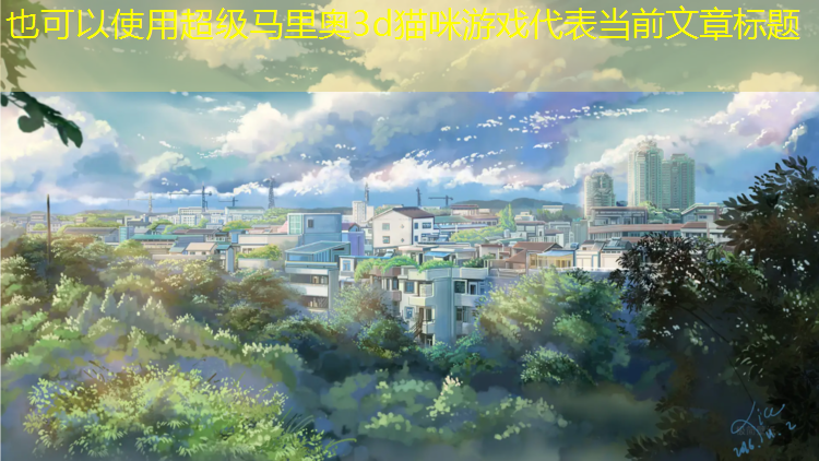 <strong>超级马里奥3d猫咪游戏</strong>